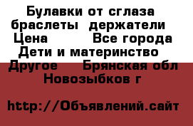 Булавки от сглаза, браслеты, держатели › Цена ­ 180 - Все города Дети и материнство » Другое   . Брянская обл.,Новозыбков г.